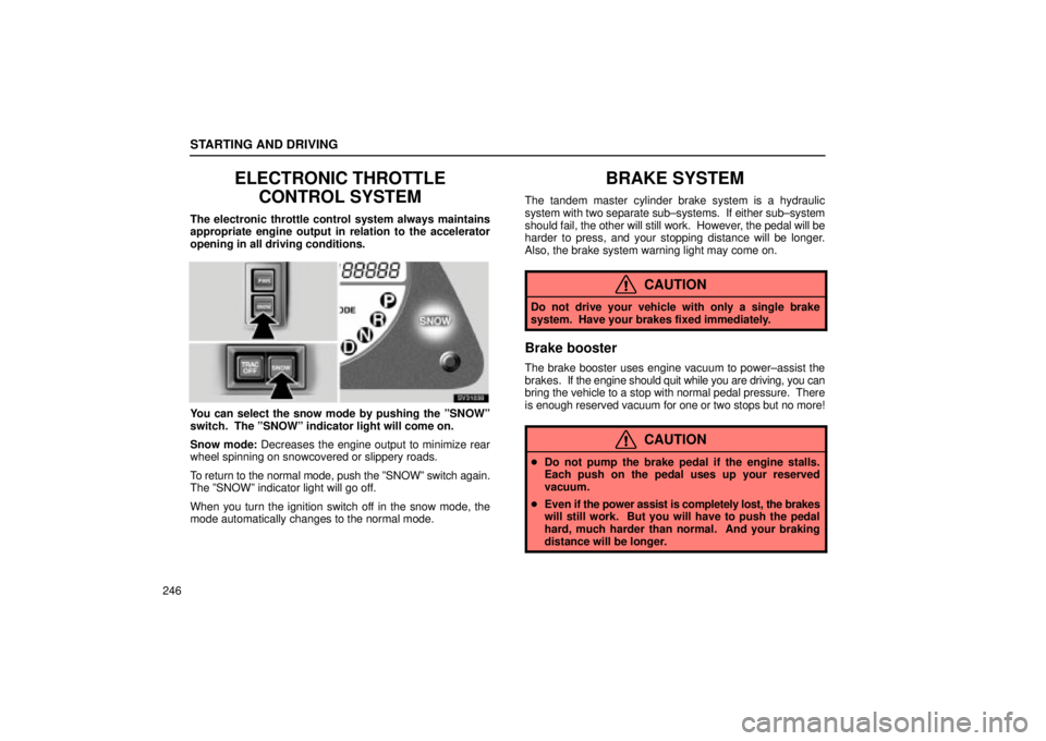 Lexus IS300 2002  Electrical Components / LEXUS 2002 IS300 WAGON OWNERS MANUAL (OM53423U) STARTING AND DRIVING
246
ELECTRONIC THROTTLECONTROL SYSTEM
The electronic throttle control system always maintains
appropriate engine output in relation to the accelerator
opening in all driving condi