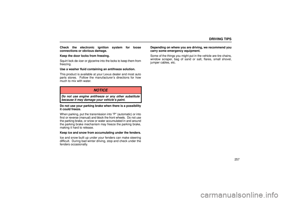Lexus IS300 2002  Electrical Components / LEXUS 2002 IS300 WAGON OWNERS MANUAL (OM53423U) DRIVING TIPS
257
Check the electronic ignition system for loose
connections or obvious damage.
Keep the door locks from freezing.
Squirt 
lock de±icer or glycerine into the locks to keep them from
fr