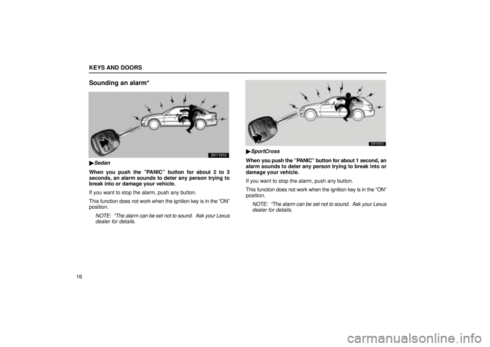 Lexus IS300 2002  Electrical Components / LEXUS 2002 IS300 WAGON  (OM53423U) Owners Guide KEYS AND DOORS
16
Sounding an alarm*
SV11010
Sedan
When you push the ºPANICº button for about 2 to 3
seconds, an alarm sounds to deter any person trying to
break into or damage your vehicle.
If you