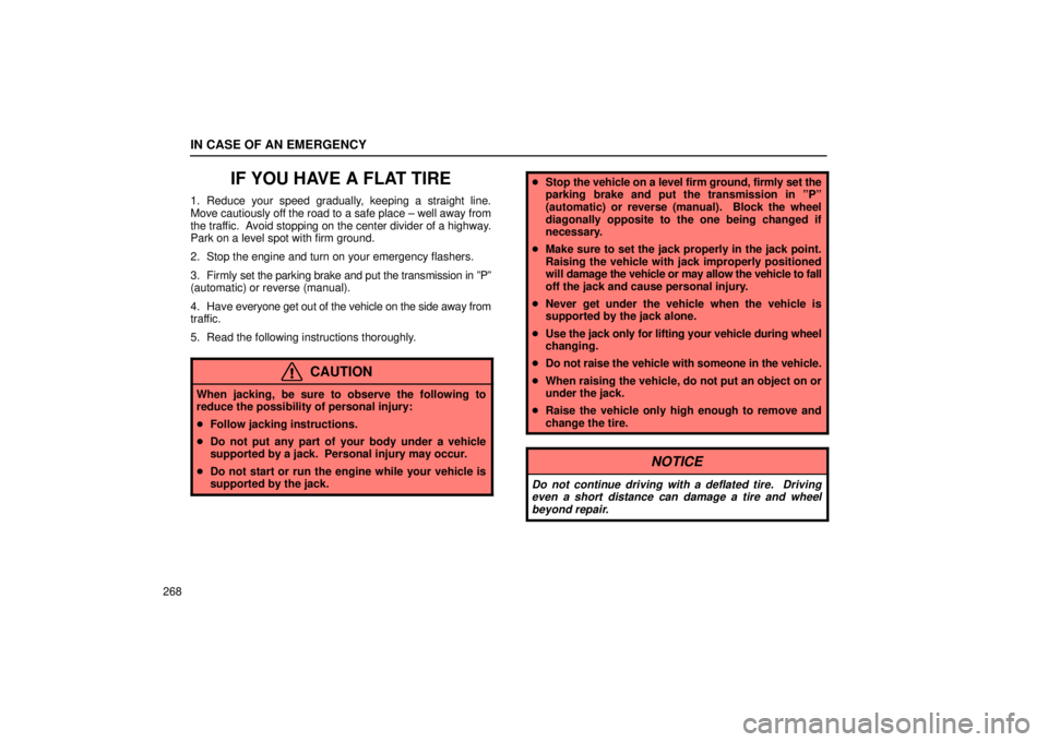 Lexus IS300 2002  Electrical Components / LEXUS 2002 IS300 WAGON OWNERS MANUAL (OM53423U) IN CASE OF AN EMERGENCY
268
IF YOU HAVE A FLAT TIRE
1. Reduce your speed gradually, keeping a straight line.
Move cautiously off the road to a safe place ± well away from
the traffic.  Avoid stopping