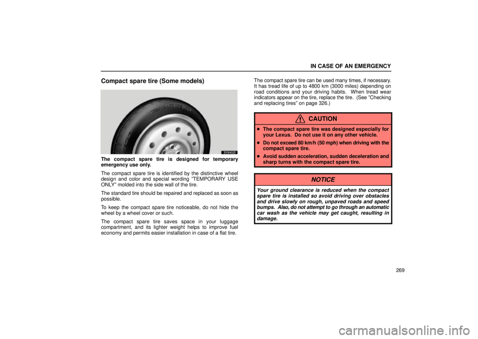 Lexus IS300 2002  Electrical Components / LEXUS 2002 IS300 WAGON OWNERS MANUAL (OM53423U) IN CASE OF AN EMERGENCY
269
Compact spare tire (Some models)
SV64025
The compact spare tire is designed for temporary
emergency use only.
The compact spare tire is identified by the distinctive wheel
