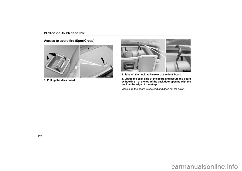 Lexus IS300 2002  Electrical Components / LEXUS 2002 IS300 WAGON OWNERS MANUAL (OM53423U) IN CASE OF AN EMERGENCY
270
Access to spare tire (SportCross)
SV41029
1. Pull up the deck board.
SV41030
2. Take off the hook at the rear of the deck board.
3. Lift up the back side of the board and s
