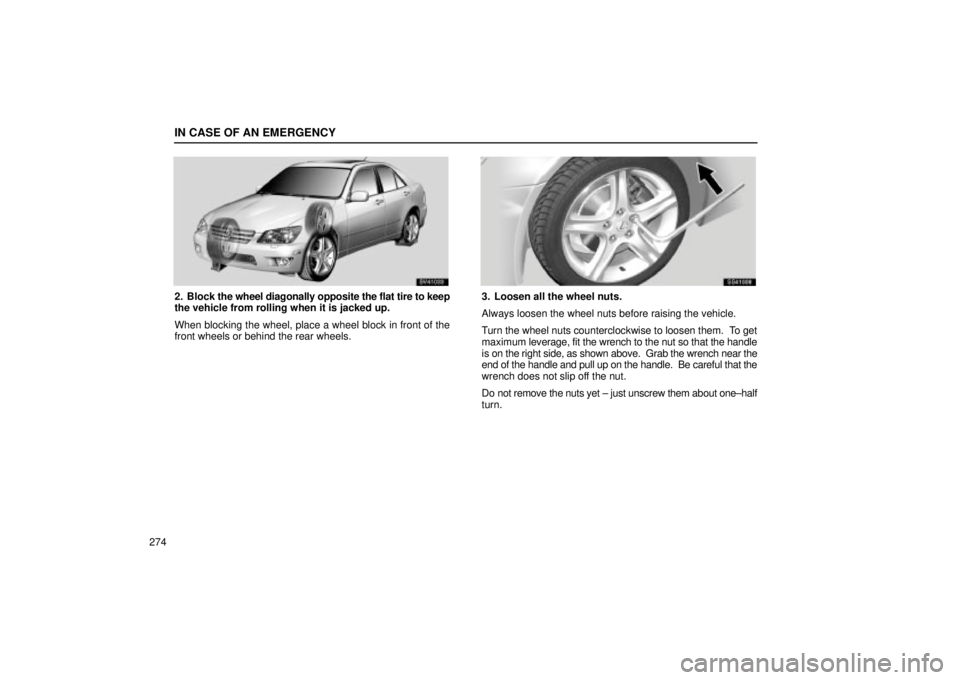 Lexus IS300 2002  Electrical Components / LEXUS 2002 IS300 WAGON OWNERS MANUAL (OM53423U) IN CASE OF AN EMERGENCY
274
SV41033
2. Block the wheel diagonally opposite the flat tire to keep
the vehicle from rolling when it is jacked up.
When blocking the wheel, place a wheel block in front of