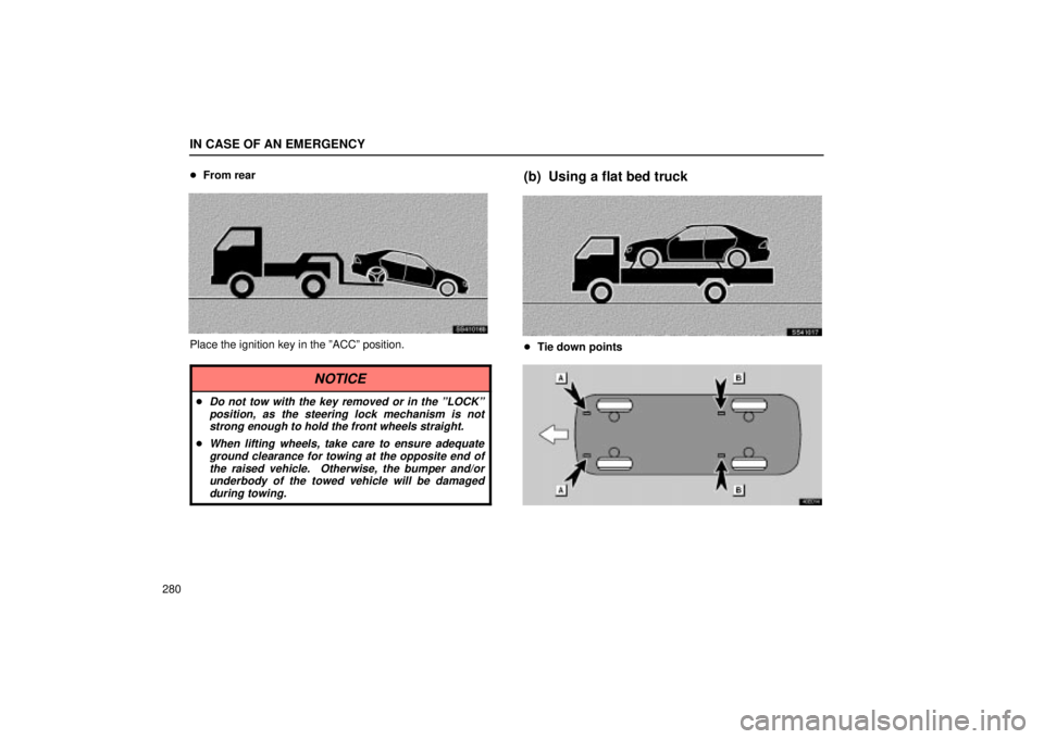 Lexus IS300 2002  Electrical Components / LEXUS 2002 IS300 WAGON OWNERS MANUAL (OM53423U) IN CASE OF AN EMERGENCY
280
From rear
SS41016b
Place the ignition key in the ºACCº position.
NOTICE
Do not tow with the key removed or in the ºLOCKº
position, as the steering lock mechanism is n