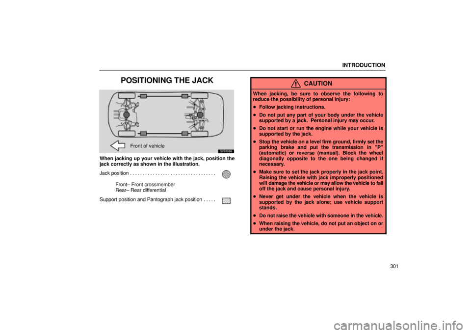 Lexus IS300 2002  Electrical Components / LEXUS 2002 IS300 WAGON OWNERS MANUAL (OM53423U) INTRODUCTION
301
POSITIONING THE JACK
SV61006
Front of vehicle
When jacking up your vehicle with the jack, position the
jack correctly as shown in the illustration.
Jack position
. . . . . . . . . . .