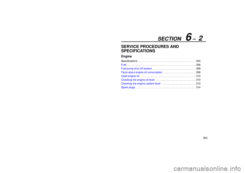 Lexus IS300 2002  Electrical Components / LEXUS 2002 IS300 WAGON  (OM53423U) User Guide SECTION   6 ±  2
303
SERVICE PROCEDURES AND
SPECIFICATIONS
Engine
Specifications304
. . . . . . . . . . . . . . . . . . . . . . . . . . . . . . . . . . . . .\
 . . . . . . 
Fuel 306
. . . . . . . . .