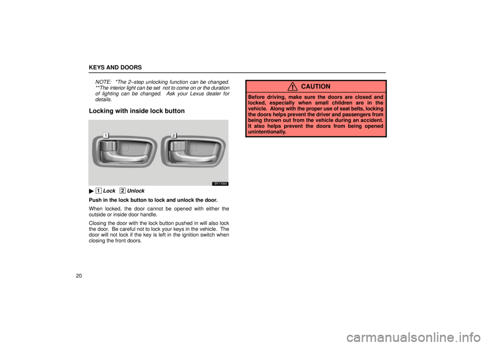 Lexus IS300 2002  Electrical Components / LEXUS 2002 IS300 WAGON OWNERS MANUAL (OM53423U) KEYS AND DOORS
20
NOTE:  *The 2±step unlocking function can be changed.**The  interior light can be set  not to come on or the duration
of lighting can be changed.  Ask your Lexus dealer for details.