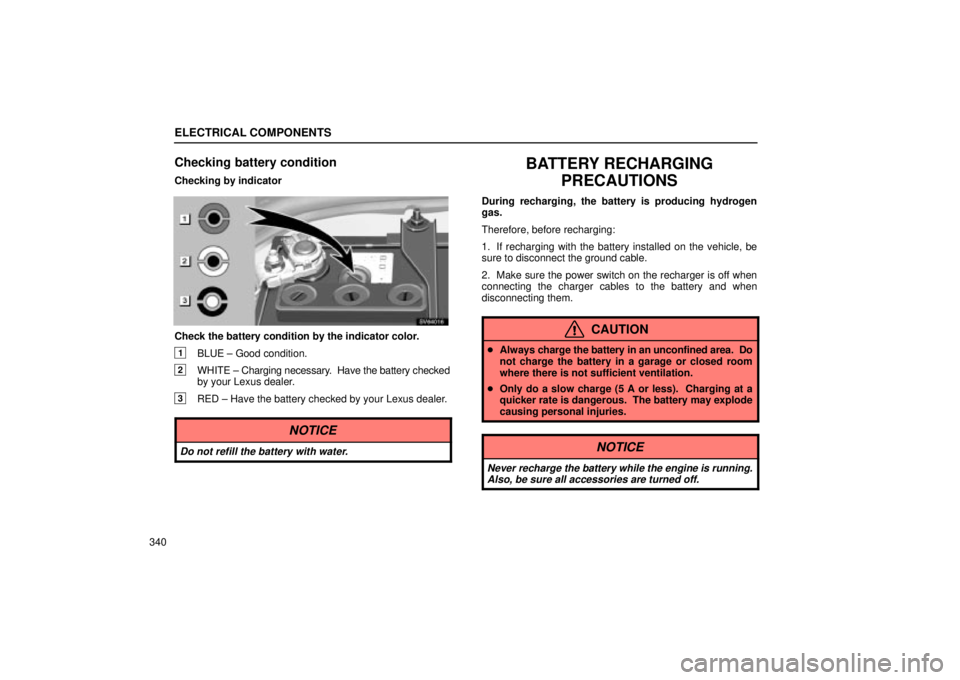 Lexus IS300 2002  Electrical Components / LEXUS 2002 IS300 WAGON  (OM53423U) Owners Guide ELECTRICAL COMPONENTS
340
Checking battery condition
Checking by indicator
SV64016
Check the battery condition by the indicator color.
1BLUE ± Good condition.
2WHITE ± Charging necessary.  Have the 