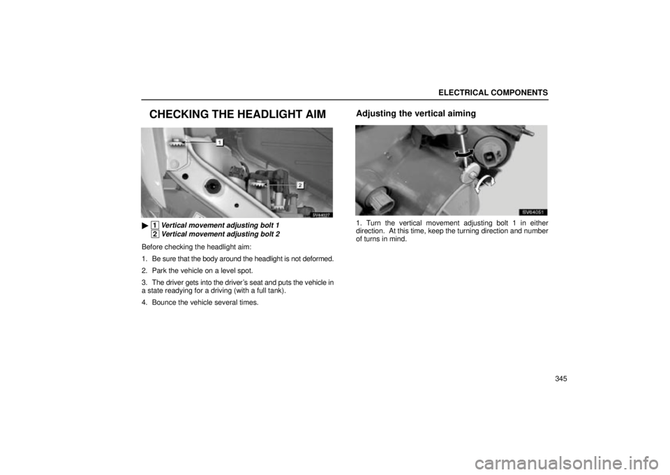 Lexus IS300 2002  Electrical Components / LEXUS 2002 IS300 WAGON OWNERS MANUAL (OM53423U) ELECTRICAL COMPONENTS
345
CHECKING THE HEADLIGHT AIM
SV64027
 1Vertical movement adjusting bolt 1
 2Vertical movement adjusting bolt 2
Before checking the headlight aim:
1. Be sure that the body arou