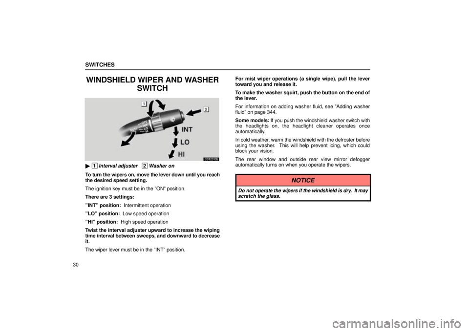 Lexus IS300 2002  Electrical Components / LEXUS 2002 IS300 WAGON  (OM53423U) Service Manual SWITCHES
30
WINDSHIELD WIPER AND WASHERSWITCH
SS12013b
 1Interval adjuster   2Washer on
To turn the wipers on, move the lever down until you reach
the desired speed setting.
The ignition key must be 