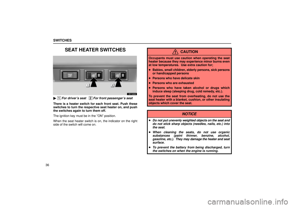 Lexus IS300 2002  Electrical Components / LEXUS 2002 IS300 WAGON  (OM53423U) User Guide SWITCHES
36
SEAT HEATER SWITCHES
SV12006
 1For drivers seat   2For front passengers seat
There is a heater switch for each front seat. Push these
switches to turn the respective seat heater on, and