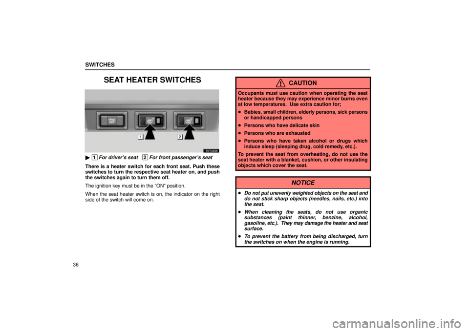 Lexus IS300 2002  Electrical Components / LEXUS 2002 IS300 WAGON OWNERS MANUAL (OM53423U) SWITCHES
36
SEAT HEATER SWITCHES
SV12006
 1For drivers seat   2For front passengers seat
There is a heater switch for each front seat. Push these
switches to turn the respective seat heater on, and