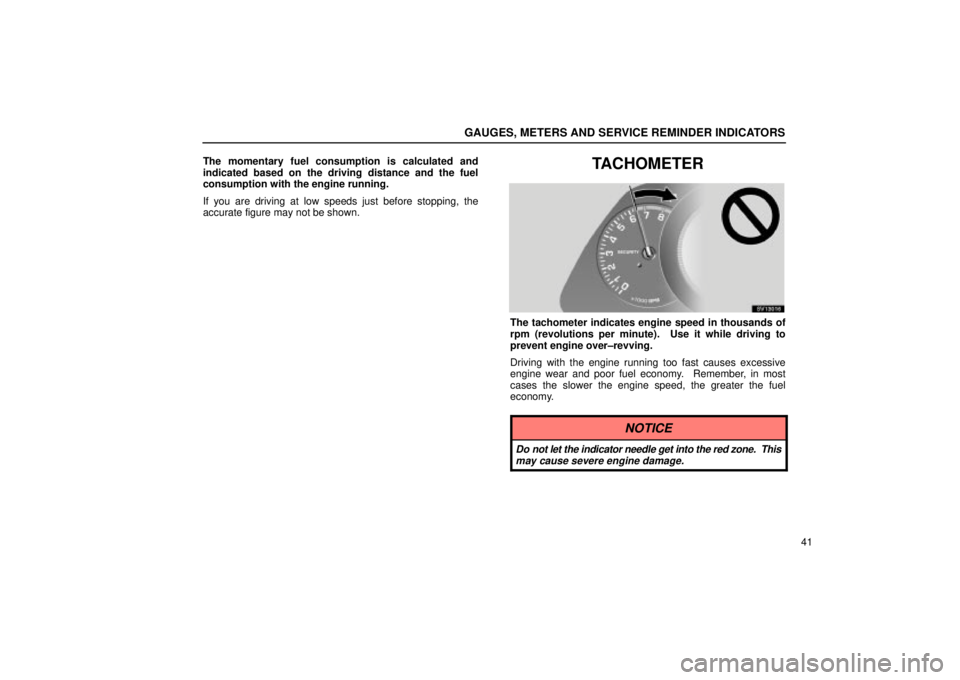 Lexus IS300 2002  Electrical Components / LEXUS 2002 IS300 WAGON  (OM53423U) User Guide GAUGES, METERS AND SERVICE REMINDER INDICATORS
41
The momentary fuel consumption is calculated and
indicated based on the driving distance and the fuel
consumption with the engine running.
If you are 