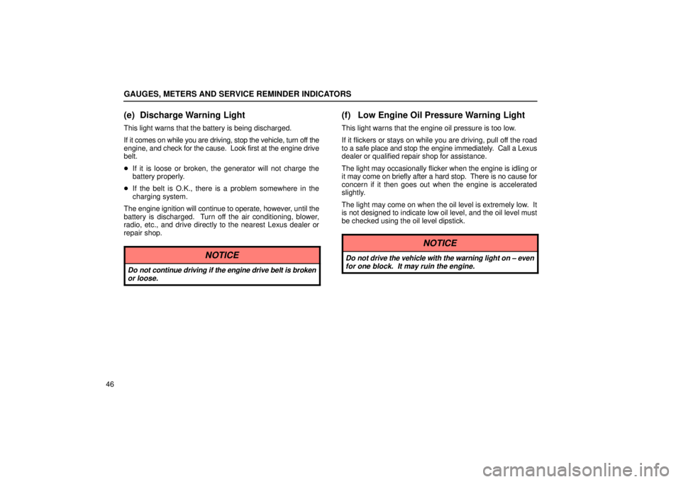 Lexus IS300 2002  Electrical Components / LEXUS 2002 IS300 WAGON OWNERS MANUAL (OM53423U) GAUGES, METERS AND SERVICE REMINDER INDICATORS
46
(e) Discharge Warning Light
This light warns that the battery is being discharged.
If it comes on while you are driving, stop the vehicle, turn off th