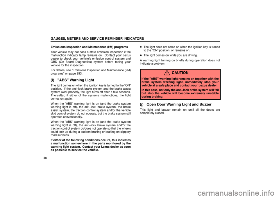 Lexus IS300 2002 Electrical Components / LEXUS 2002 IS300 WAGON (OM53423U) Repair Manual GAUGES, METERS AND SERVICE REMINDER INDICATORS
48Emissions Inspection and Maintenance (I/M) programs
Your vehicle may not pass a state emission inspection if the
malfunction indicator lamp remains on. Lexus IS300 2002 Electrical Components / LEXUS 2002 IS300 WAGON (OM53423U) Repair Manual GAUGES, METERS AND SERVICE REMINDER INDICATORS
48Emissions Inspection and Maintenance (I/M) programs
Your vehicle may not pass a state emission inspection if the
malfunction indicator lamp remains on.