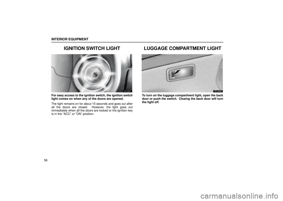 Lexus IS300 2002 Electrical Components / LEXUS 2002 IS300 WAGON (OM53423U) Repair Manual INTERIOR EQUIPMENT
56
IGNITION SWITCH LIGHT
SS14007
For easy access to the ignition switch, the ignition switch
light comes on when any of the doors are opened.
The light remains on for about 15 secon Lexus IS300 2002 Electrical Components / LEXUS 2002 IS300 WAGON (OM53423U) Repair Manual INTERIOR EQUIPMENT
56
IGNITION SWITCH LIGHT
SS14007
For easy access to the ignition switch, the ignition switch
light comes on when any of the doors are opened.
The light remains on for about 15 secon