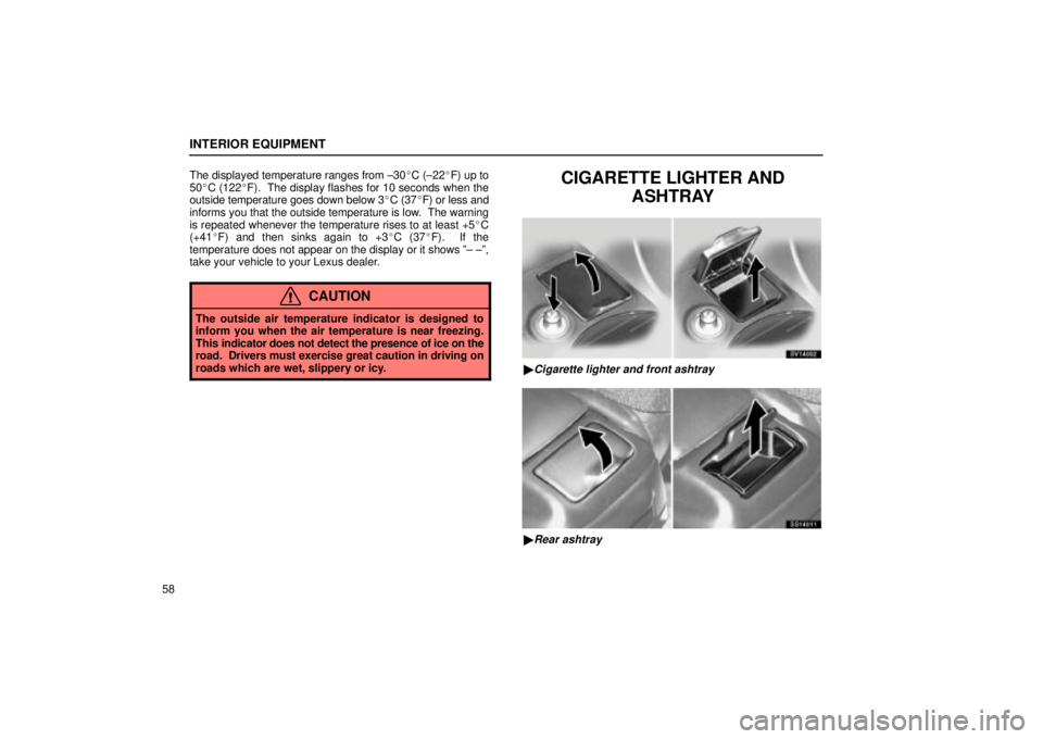Lexus IS300 2002  Electrical Components / LEXUS 2002 IS300 WAGON  (OM53423U) Manual PDF INTERIOR EQUIPMENT
58The displayed temperature ranges from ±30
C (±22F) up to
50 C (122 F).  The display flashes for 10 seconds when the
outside temperature goes down below 3 C (37F) or less a