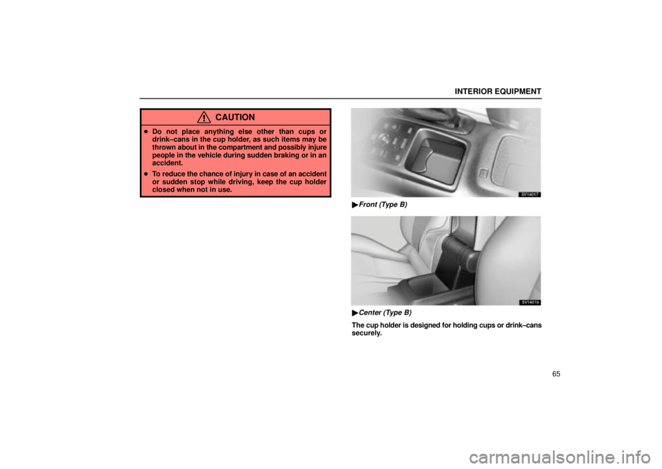 Lexus IS300 2002  Electrical Components / LEXUS 2002 IS300 WAGON  (OM53423U) Manual PDF INTERIOR EQUIPMENT
65
CAUTION
Do not place anything else other than cups or
drink±cans in the cup holder, as such items may be
thrown  about in the compartment and possibly injure
people in the vehi