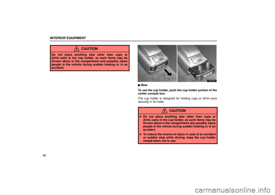 Lexus IS300 2002  Electrical Components / LEXUS 2002 IS300 WAGON  (OM53423U) Manual PDF INTERIOR EQUIPMENT
66
CAUTION
Do not place anything else other than cups or
drink±cans in the cup holder, as such items may be
thrown about in the compartment and possibly injure
people in the vehicl