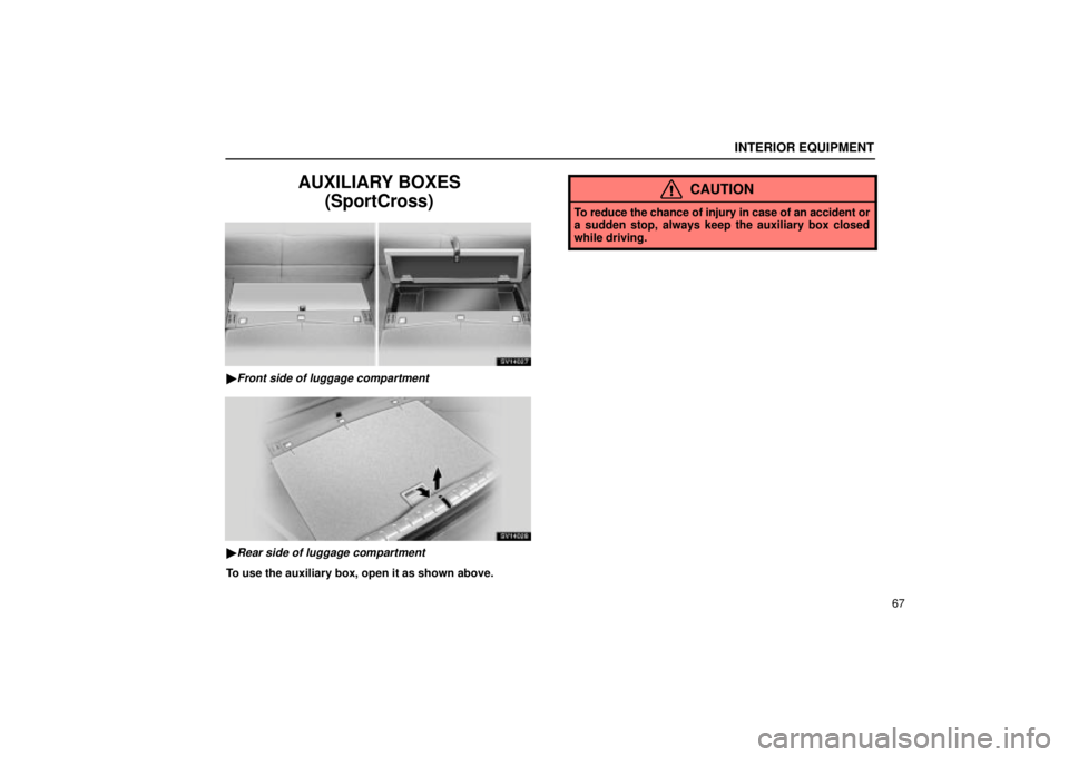 Lexus IS300 2002  Electrical Components / LEXUS 2002 IS300 WAGON  (OM53423U) Manual PDF INTERIOR EQUIPMENT
67
AUXILIARY BOXES(SportCross)
SV14027
Front side of luggage compartment
SV14028
Rear side of luggage compartment
To use the auxiliary box, open it as shown above.
CAUTION
To redu