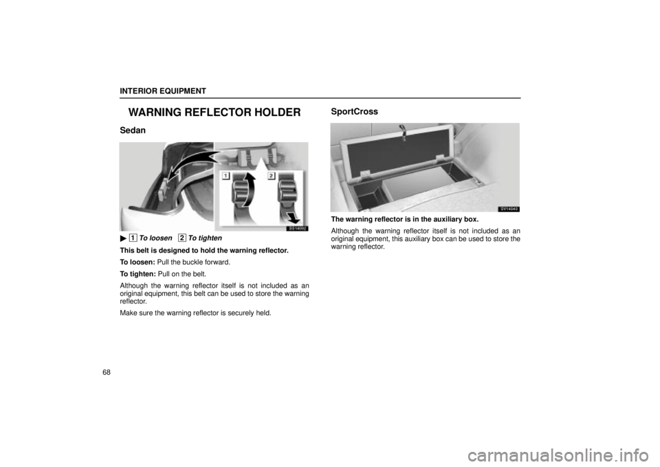Lexus IS300 2002  Electrical Components / LEXUS 2002 IS300 WAGON  (OM53423U) Manual Online INTERIOR EQUIPMENT
68
WARNING REFLECTOR HOLDER
Sedan
SS14092
 1To loosen   2To tighten
This belt is designed to hold the warning reflector.
To loosen: Pull the buckle forward.
To tighten: Pull on the