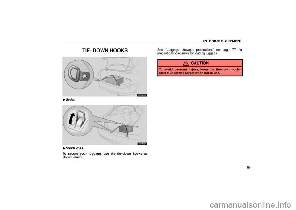 Lexus IS300 2002  Electrical Components / LEXUS 2002 IS300 WAGON  (OM53423U) Manual Online INTERIOR EQUIPMENT
69
TIE±DOWN HOOKS
SV14003
Sedan
SV14024
SportCross
To secure your luggage, use the tie±down hooks as
shown above.See ºLuggage stowage precautionsº on page 77 for
precautions t