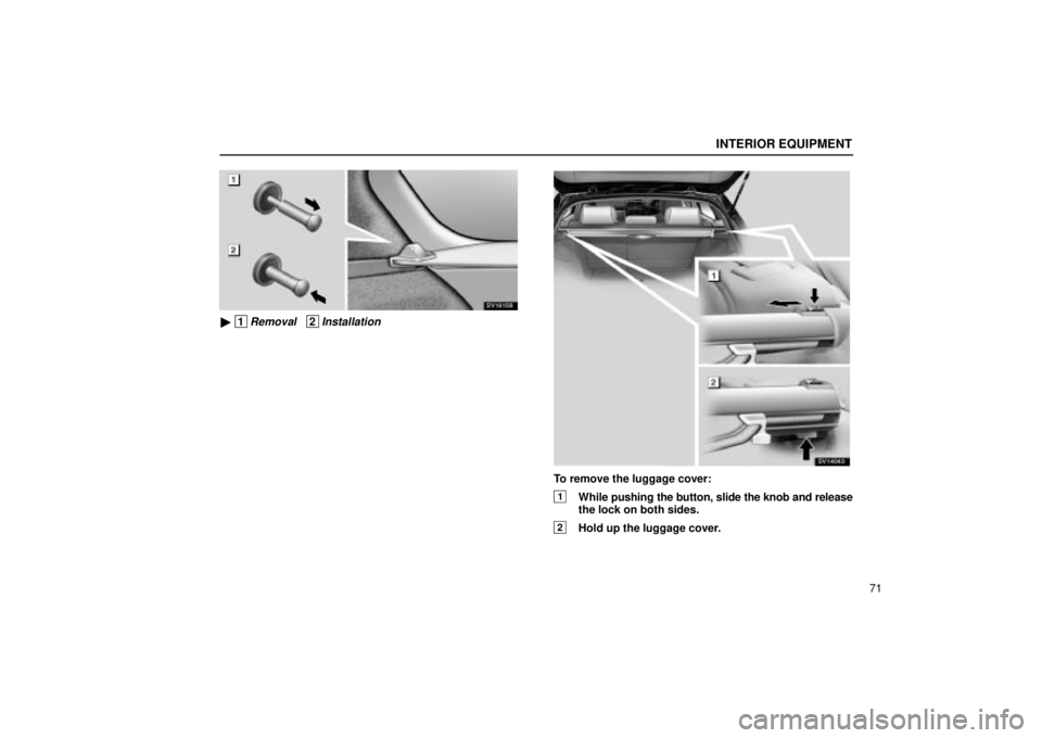 Lexus IS300 2002  Electrical Components / LEXUS 2002 IS300 WAGON  (OM53423U) Manual Online INTERIOR EQUIPMENT
71
SV16158
 1Removal   2InstallationSV14043
To remove the luggage cover:
1While pushing the button, slide the knob and release
the lock on both sides.
2Hold up the luggage cover. 