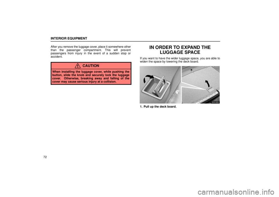 Lexus IS300 2002  Electrical Components / LEXUS 2002 IS300 WAGON  (OM53423U) Manual Online INTERIOR EQUIPMENT
72After 
you remove the luggage cover, place it somewhere other
than the passenger compartment. This will prevent
passengers from injury in the event of a sudden stop or
accident.
C