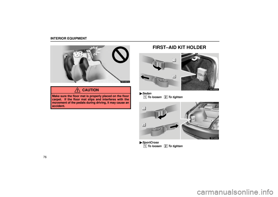 Lexus IS300 2002  Electrical Components / LEXUS 2002 IS300 WAGON  (OM53423U) Manual Online INTERIOR EQUIPMENT
76
SS14021a
CAUTION
Make sure the floor mat is properly placed on the floor
carpet.  If the floor mat slips and interferes with the
movement of the pedals during driving, it may cau