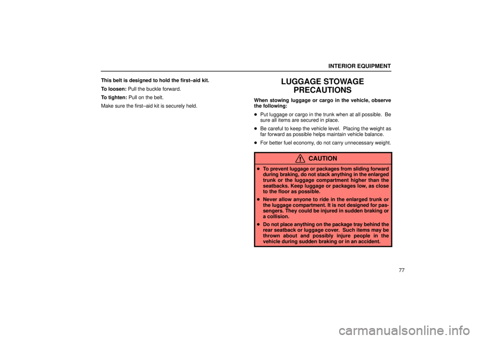 Lexus IS300 2002  Electrical Components / LEXUS 2002 IS300 WAGON OWNERS MANUAL (OM53423U) INTERIOR EQUIPMENT
77
This belt is designed to hold the first±aid kit.
To loosen: Pull the buckle forward.
To tighten: Pull on the belt.
Make sure the first±aid kit is securely held.
LUGGAGE STOWAGE