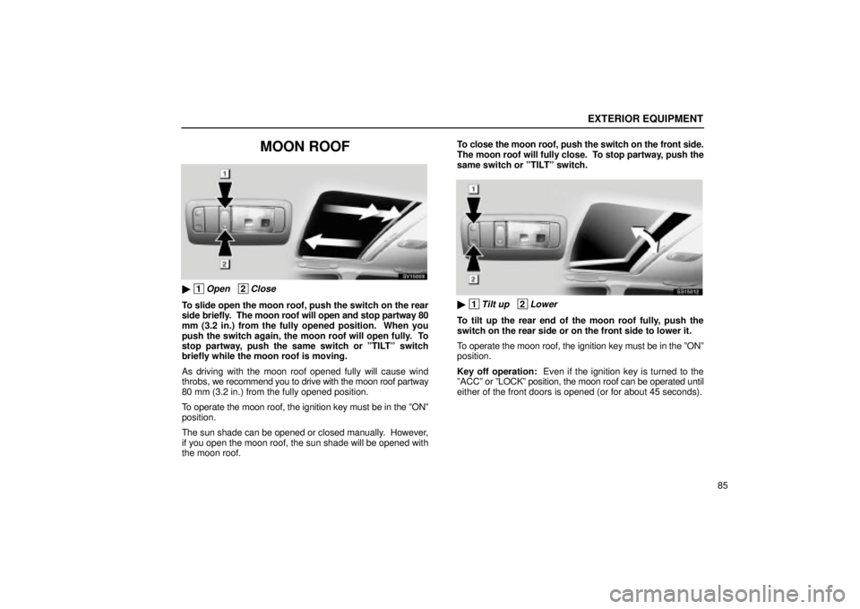 Lexus IS300 2002  Electrical Components / LEXUS 2002 IS300 WAGON  (OM53423U) Owners Manual EXTERIOR EQUIPMENT
85
MOON ROOF
SV15003
 1Open   2Close
To slide open the moon roof, push the switch on the rear
side briefly.  The moon roof will open and stop partway 80
mm (3.2 in.) from the fully