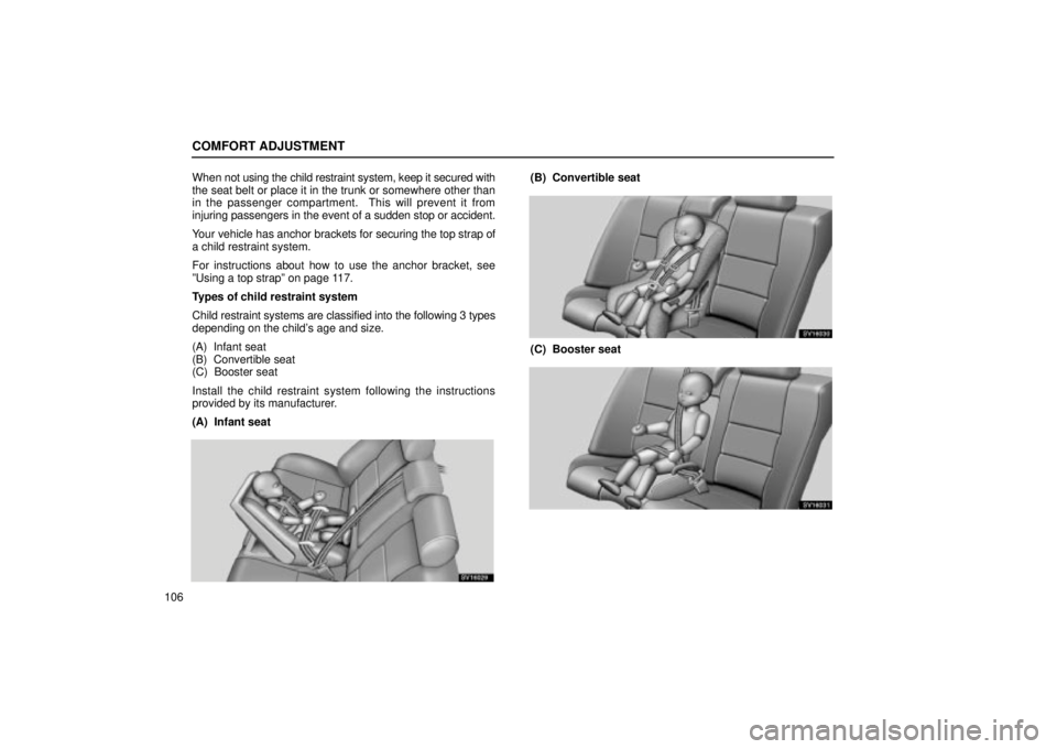 Lexus IS300 2002  Electrical Components / LEXUS 2002 IS300 SEDAN OWNERS MANUAL (OM9997X) COMFORT ADJUSTMENT
106When 
not using the child restraint system, keep it secured with
the seat belt or place it in the trunk or somewhere other than
in the passenger compartment.  This will prevent i
