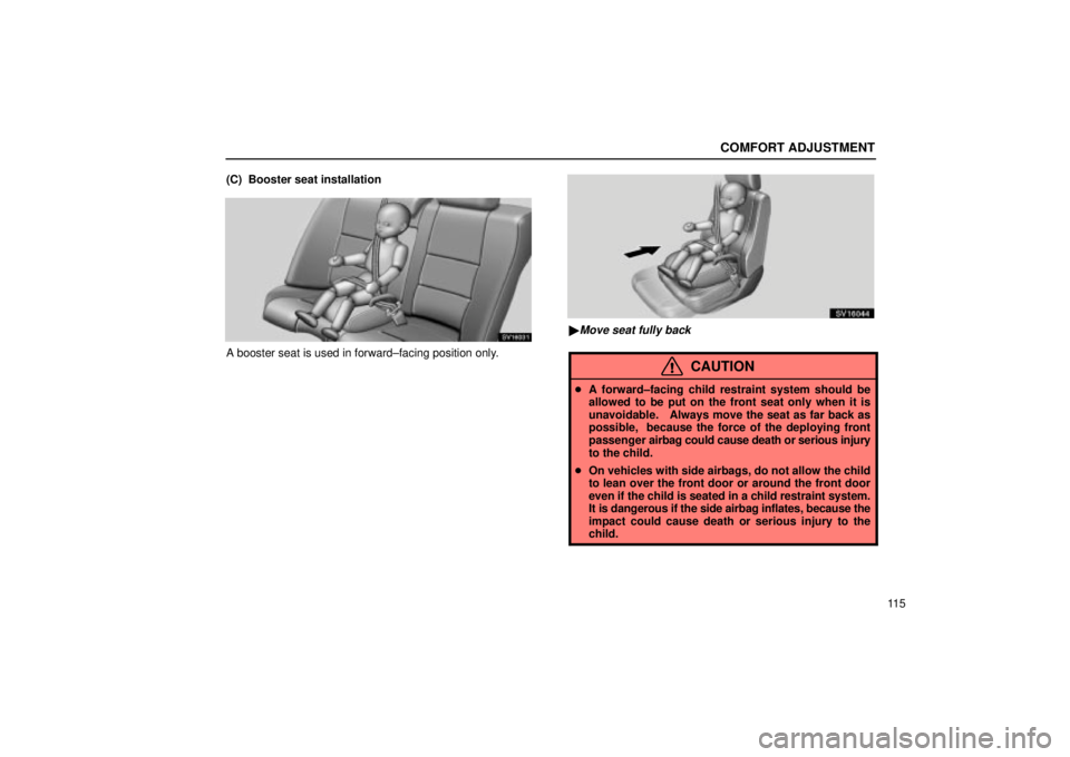 Lexus IS300 2002  Electrical Components / LEXUS 2002 IS300 SEDAN  (OM9997X) User Guide COMFORT ADJUSTMENT
11 5
(C)  Booster seat installation
SV16031
A booster seat is used in forward±facing position only.
SV16044
Move seat fully back
CAUTION

A forward±facing child restraint system