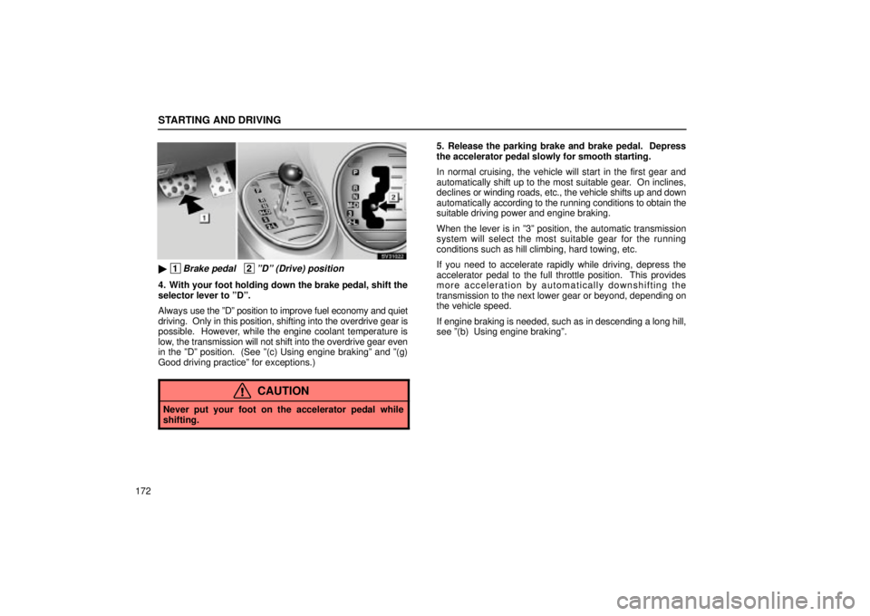 Lexus IS300 2002  Electrical Components / LEXUS 2002 IS300 SEDAN OWNERS MANUAL (OM9997X) STARTING AND DRIVING
172
SV31022
 1Brake pedal   2ºDº (Drive) position
4. With your foot holding down the brake pedal, shift the
selector lever to ºDº.
Always use the ºDº position to improve fu