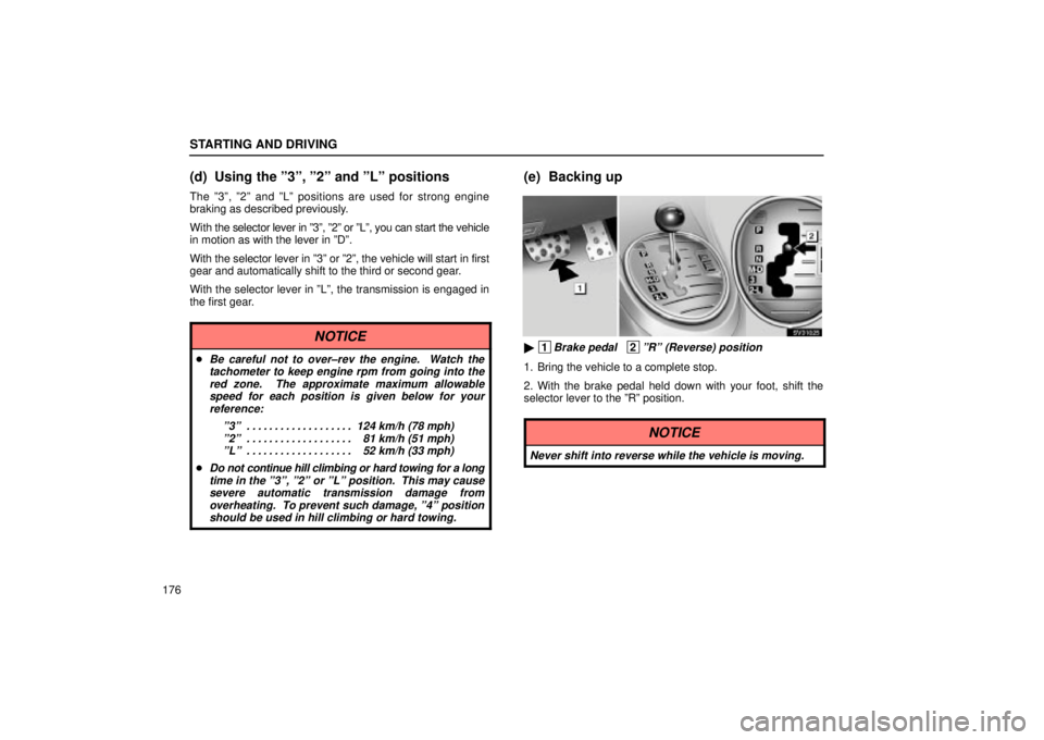 Lexus IS300 2002  Electrical Components / LEXUS 2002 IS300 SEDAN OWNERS MANUAL (OM9997X) STARTING AND DRIVING
176
(d) Using the º3º, º2º and ºLº positions
The º3º, º2º and ºLº positions are used for strong engine
braking as described previously.
With the selector lever in º3