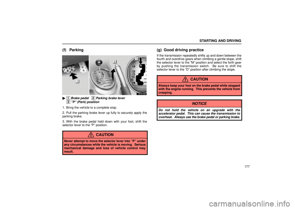 Lexus IS300 2002  Electrical Components / LEXUS 2002 IS300 SEDAN OWNERS MANUAL (OM9997X) STARTING AND DRIVING
177
(f) Parking
SV31026
 1Brake pedal   2Parking brake lever
 3ºPº (Park) position
1. Bring the vehicle to a complete stop.
2. Pull the parking brake lever up fully to securely