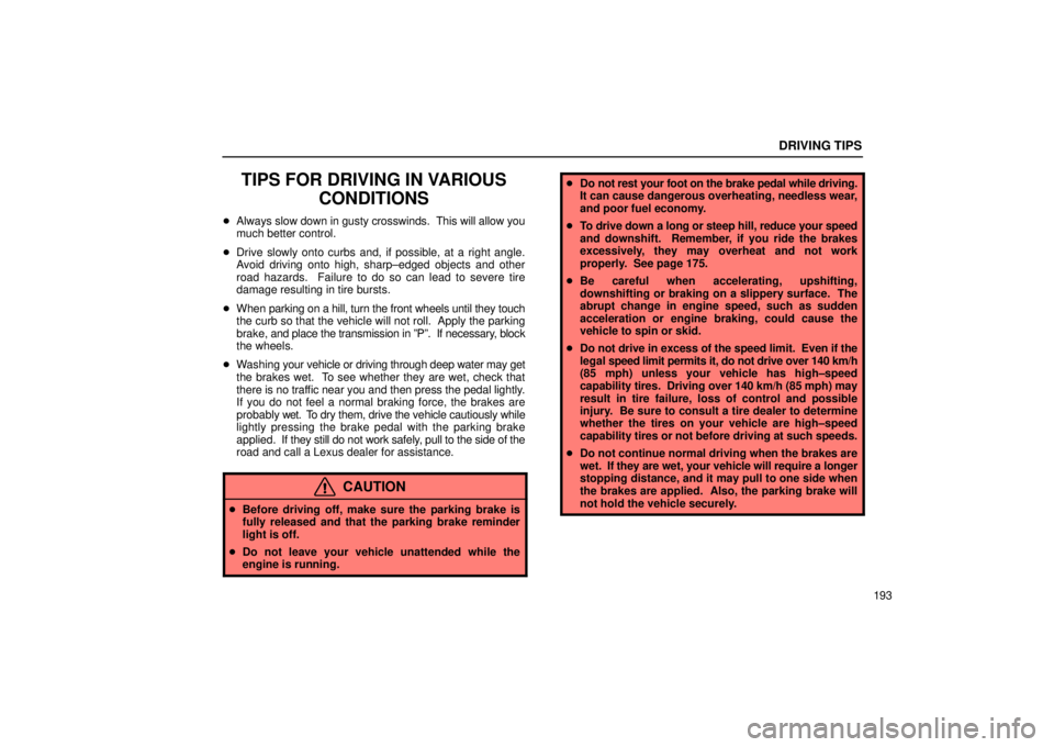 Lexus IS300 2002  Electrical Components / LEXUS 2002 IS300 SEDAN OWNERS MANUAL (OM9997X) DRIVING TIPS
193
TIPS FOR DRIVING IN VARIOUSCONDITIONS
Always slow down in gusty crosswinds.  This will allow you
much better control.
 Drive slowly onto curbs and, if possible, at a right angle.
Av