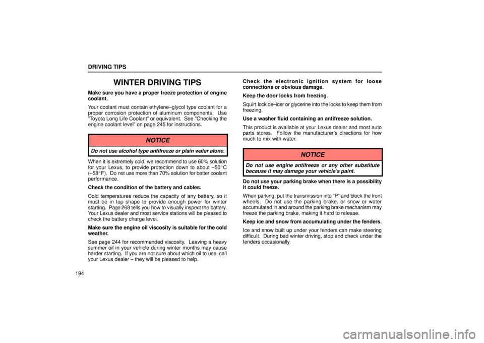 Lexus IS300 2002  Electrical Components / LEXUS 2002 IS300 SEDAN OWNERS MANUAL (OM9997X) DRIVING TIPS
194
WINTER DRIVING TIPS
Make sure you have a proper freeze protection of engine
coolant.
Your coolant must contain ethylene±glycol type coolant for a
proper corrosion protection of alumi