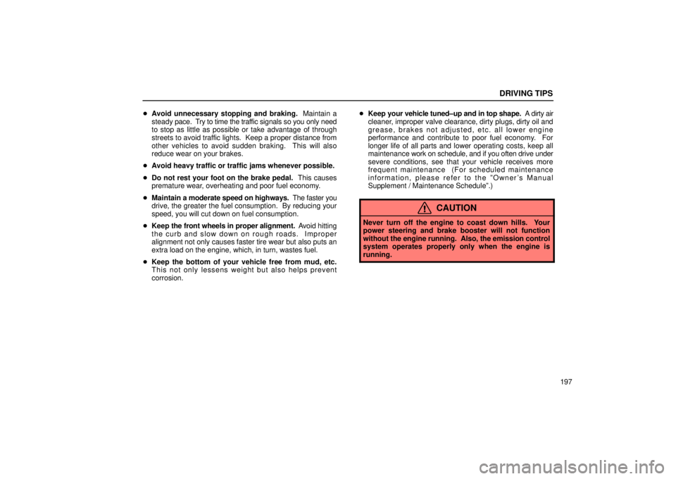 Lexus IS300 2002  Electrical Components / LEXUS 2002 IS300 SEDAN OWNERS MANUAL (OM9997X) DRIVING TIPS
197

Avoid unnecessary stopping and braking.   Maintain a
steady  pace.  Try to time the traf fic signals so you only need
to stop as little as possible or take advantage of through
stre