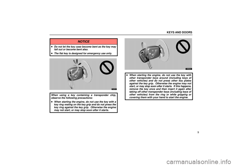 Lexus IS300 2002  Electrical Components / LEXUS 2002 IS300 SEDAN OWNERS MANUAL (OM9997X) KEYS AND DOORS
9
NOTICE
Do not let the key case become bent as the key mayfall out or become bent also.
The flat key is designed for emergency use only.
11L021-2
When using a key containing a transp