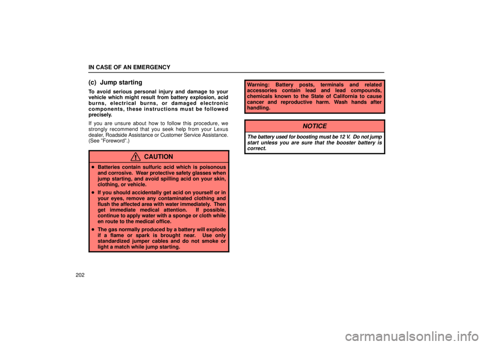 Lexus IS300 2002  Electrical Components / LEXUS 2002 IS300 SEDAN OWNERS MANUAL (OM9997X) IN CASE OF AN EMERGENCY
202
(c) Jump starting
To avoid serious personal injury and damage to your
vehicle which might result from battery explosion, acid
burns, electrical burns, or damaged electronic