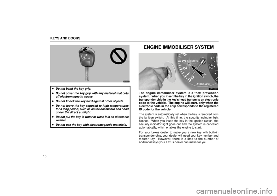 Lexus IS300 2002  Electrical Components / LEXUS 2002 IS300 SEDAN OWNERS MANUAL (OM9997X) KEYS AND DOORS
10
11L023-3
Do not bend the key grip.
Do not cover the key grip with any material that cutsoff electromagnetic waves.
Do not knock the key hard against other objects.
Do not leave t