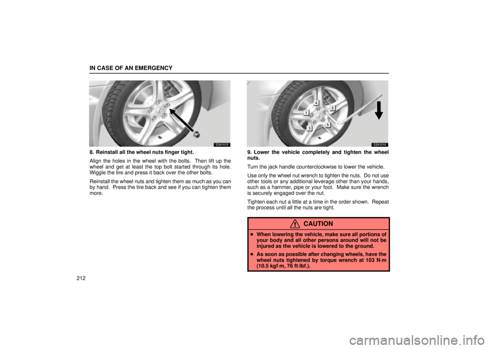 Lexus IS300 2002  Electrical Components / LEXUS 2002 IS300 SEDAN OWNERS MANUAL (OM9997X) IN CASE OF AN EMERGENCY
212
SS41013
8. Reinstall all the wheel nuts finger tight.
Align the holes in the wheel with the bolts.  Then lift up the
wheel and get at least the top bolt started through its