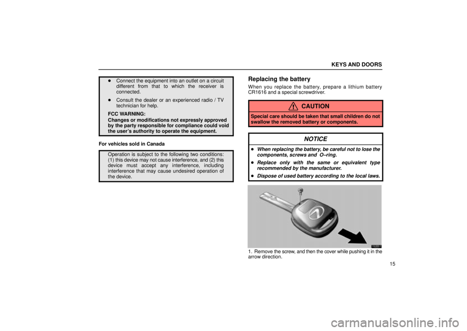 Lexus IS300 2002  Electrical Components / LEXUS 2002 IS300 SEDAN OWNERS MANUAL (OM9997X) KEYS AND DOORS
15
Connect the equipment into an outlet on a circuit
different from that to which the receiver is
connected.
 Consult the dealer or an experienced radio / TV
technician for help.
FCC 