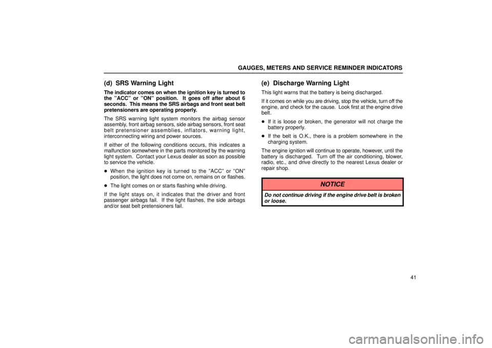 Lexus IS300 2002  Electrical Components / LEXUS 2002 IS300 SEDAN OWNERS MANUAL (OM9997X) GAUGES, METERS AND SERVICE REMINDER INDICATORS
41
(d) SRS Warning Light
The indicator comes on when the ignition key is turned to
the ºACCº or ºONº position.  It goes off after about 6
seconds.  T