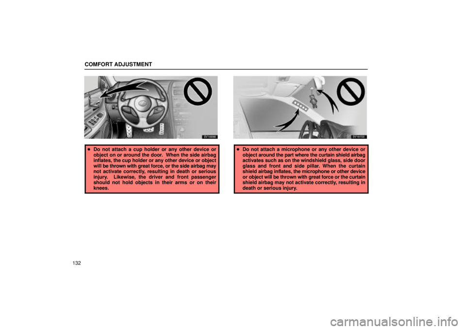 Lexus IS300 2002  Gauges, Meters And Service Reminder Indicators / LEXUS 2002 IS300 WAGON OWNERS MANUAL (OM53423U) COMFORT ADJUSTMENT
132
SV16096
Do not attach a cup holder or any other device or
object on or around the door.  When the side airbag
inflates, the cup holder or any other device or object
will be thr