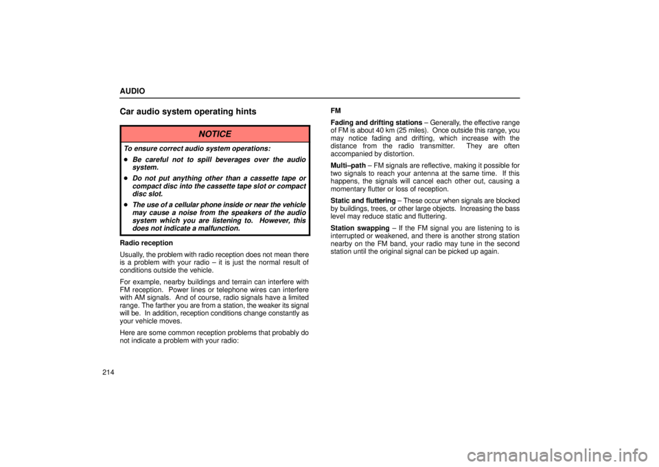 Lexus IS300 2002  Gauges, Meters And Service Reminder Indicators / LEXUS 2002 IS300 WAGON OWNERS MANUAL (OM53423U) AUDIO
214
Car audio system operating hints
NOTICE
To ensure correct audio system operations:
Be careful not to spill beverages over the audiosystem.
Do not put anything other than a cassette tape or