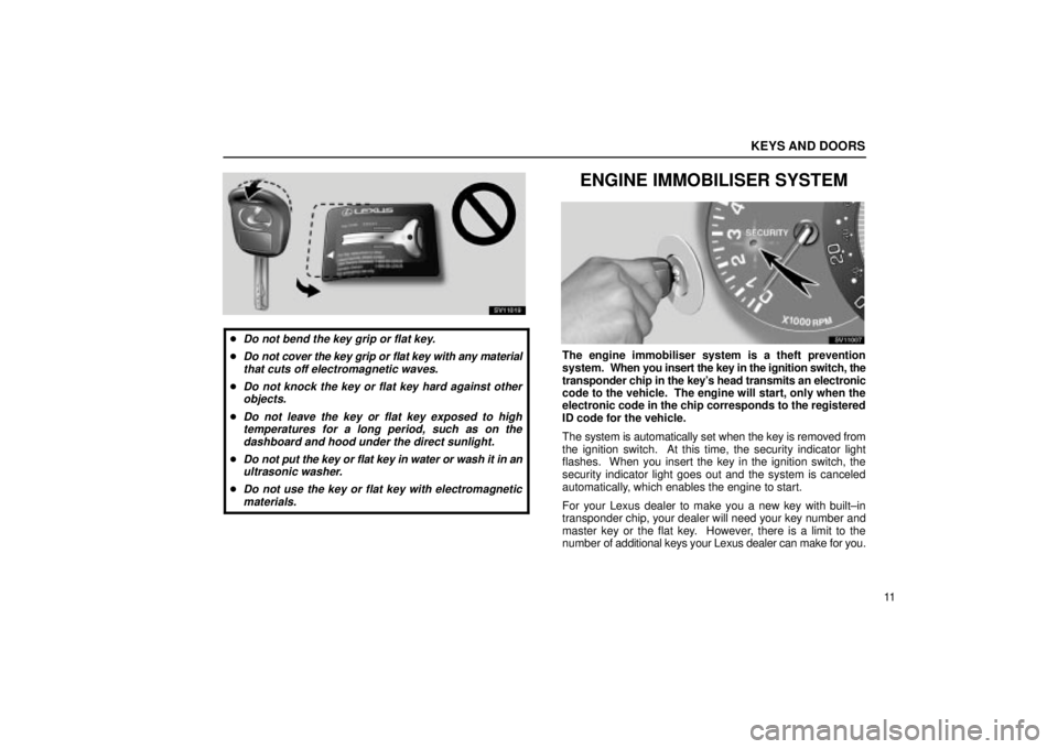 Lexus IS300 2002  Gauges, Meters And Service Reminder Indicators / LEXUS 2002 IS300 WAGON OWNERS MANUAL (OM53423U) KEYS AND DOORS
11
SV11019
Do not bend the key grip or flat key.
Do not cover the key grip or flat key with any materialthat cuts off electromagnetic waves.
Do not knock the key or flat key hard aga