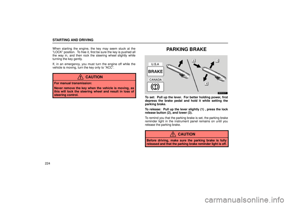 Lexus IS300 2002  Gauges, Meters And Service Reminder Indicators / LEXUS 2002 IS300 WAGON OWNERS MANUAL (OM53423U) STARTING AND DRIVING
224When starting the engine, the key may seem stuck at the
ºLOCKº position.  To free it, first be sure the key is pushed all
the way in, and then rock the steering wheel slightl