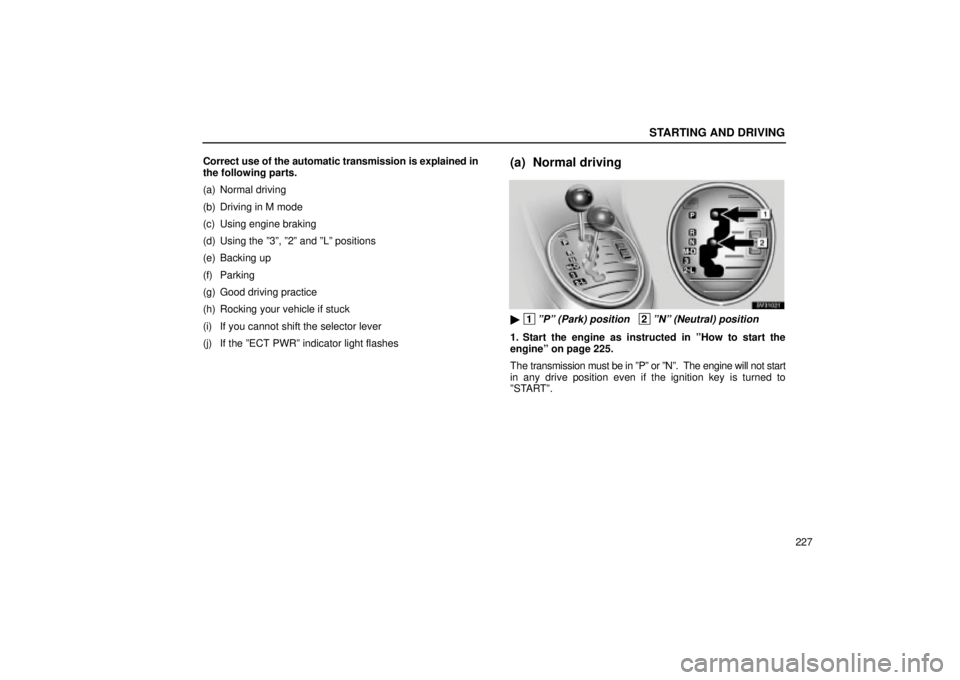 Lexus IS300 2002  Gauges, Meters And Service Reminder Indicators / LEXUS 2002 IS300 WAGON OWNERS MANUAL (OM53423U) STARTING AND DRIVING
227
Correct use of the automatic transmission is explained in
the following parts.
(a) Normal driving
(b) Driving in M mode
(c) Using engine braking
(d) Using the º3º, º2º and